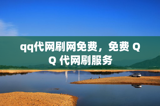 qq代网刷网免费，免费 QQ 代网刷服务