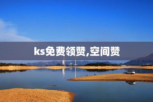 ks免费领赞,空间赞