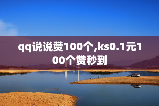 qq说说赞100个,ks0.1元100个赞秒到