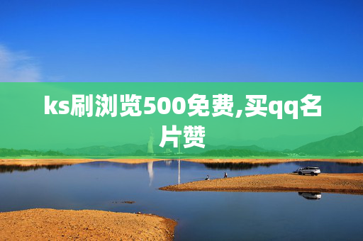 ks刷浏览500免费,买qq名片赞