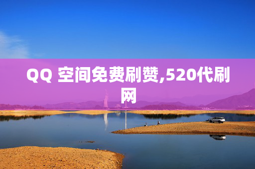 QQ 空间免费刷赞,520代刷网