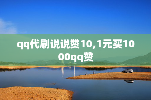 qq代刷说说赞10,1元买1000qq赞