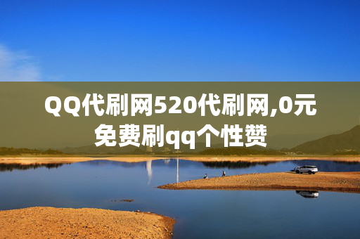 QQ代刷网520代刷网,0元免费刷qq个性赞