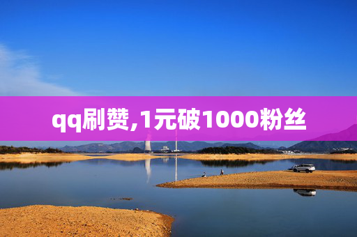 qq刷赞,1元破1000粉丝