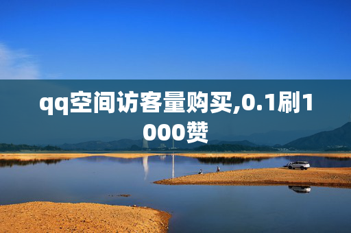 qq空间访客量购买,0.1刷1000赞